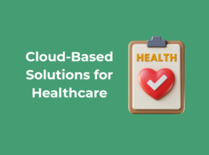 Cloud-Based Solutions for Healthcare