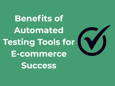 Benefits of Automated Testing Tools for E-commerce Success