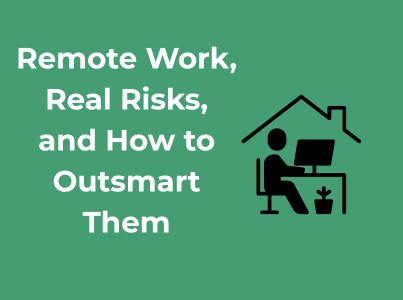 Remote Work, Real Risks, and How to Outsmart Them