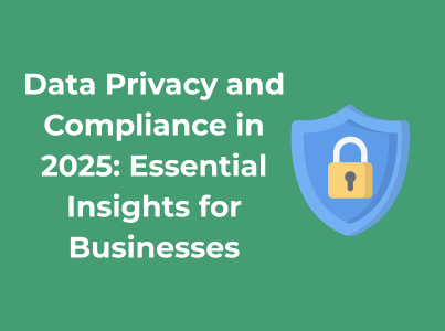 Data Privacy and Compliance in 2025: Essential Insights for Businesses
