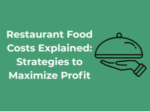 Restaurant Food Costs Explained: Strategies to Maximize Profit