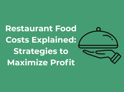 Restaurant Food Costs Explained: Strategies to Maximize Profit