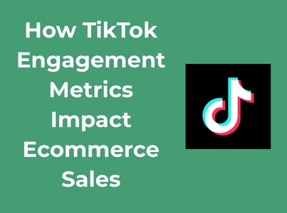 How TikTok Engagement Metrics Impact Ecommerce Sales
