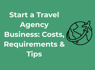Start a Travel Agency Business: Costs, Requirements & Tips