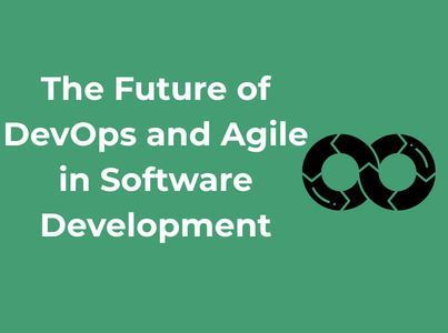 The Future of DevOps and Agile in Software Development for current businesses.