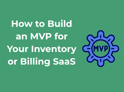 How to Build an MVP for Your Inventory or Billing SaaS: A Step-by-Step Guide for Founders