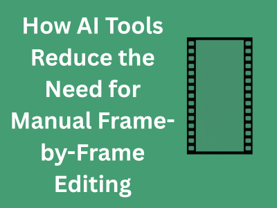How AI Tools Reduce the Need for Manual Frame-by-Frame Editing